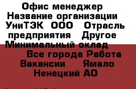Офис-менеджер › Название организации ­ УниТЭК, ООО › Отрасль предприятия ­ Другое › Минимальный оклад ­ 17 000 - Все города Работа » Вакансии   . Ямало-Ненецкий АО